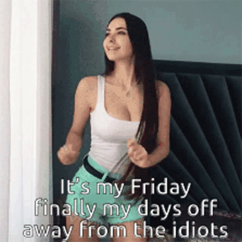 A Woman In A White Tank Top And Green Shorts Says It 'S My Friday Finally My Days Off Away From The Idiots . GIF