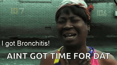 A Woman Is Crying With The Words I Got Bronchitis Ain T Got Time For Dat GIF