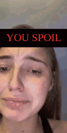 A Woman Is Crying With The Words " You Spoil " Above Her GIF