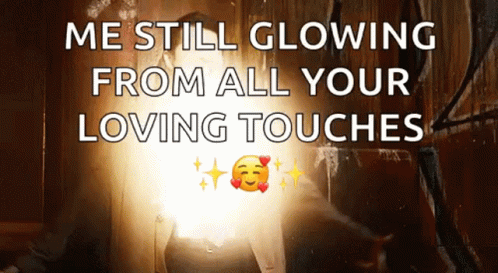 A Woman Is Glowing From All Your Loving Touches .. GIF