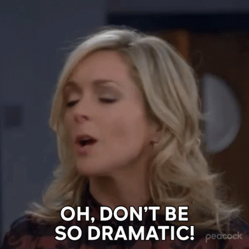 A Woman Is Making A Funny Face And Says `` Oh , Don 'T Be So Dramatic ! '' GIF