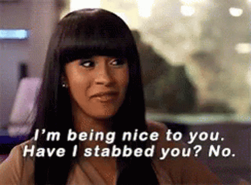 A Woman Is Saying I 'M Being Nice To You Have I Stabbed You ? No . GIF