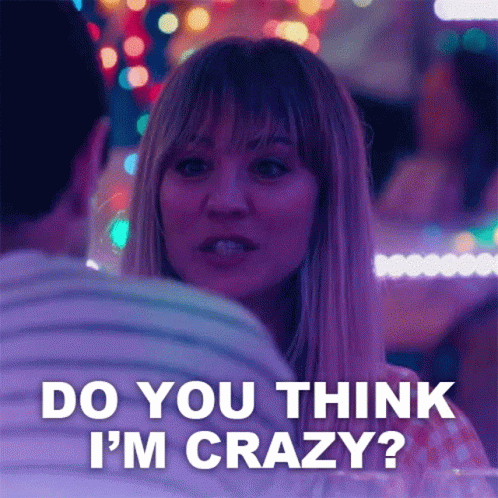 A Woman Is Sitting Next To A Man And Says Do You Think I 'M Crazy ? GIF