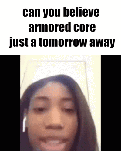 A Woman Is Talking On A Video Call With A Caption That Says `` Can You Believe Armored Core Just A Tomorrow Away '' GIF