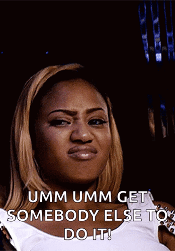 A Woman Making A Funny Face With The Words Umm Umm Get Somebody Else To Do It Behind Her GIF