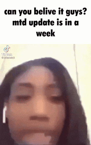 A Woman 'S Face Is Shown With The Caption Can You Belive It Guys Mtd Update Is In A Week . GIF