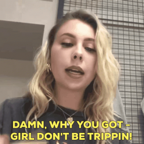 A Woman Says " Damn Why You Got Girl Don T Be Trippin " GIF