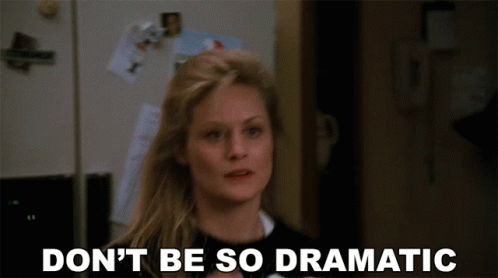 A Woman Says Do N't Be So Dramatic GIF