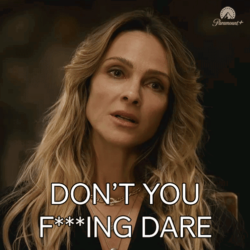 A Woman Says " Don 'T You F *** Ing Dare " GIF