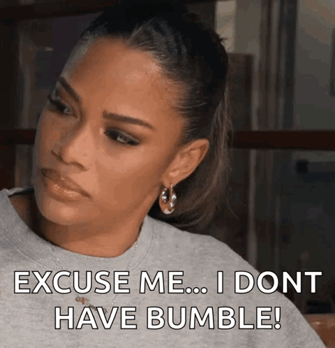 A Woman Says Excuse Me ... I Don T Have Bumble GIF