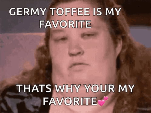 A Woman Says Germy Toffee Is My Favorite That Why Your My Favorite GIF