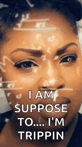 A Woman Says I Am Suppose To ... I 'M Trippin GIF