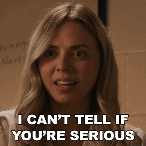 A Woman Says " I Can T Tell If You 'Re Serious " GIF
