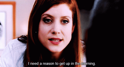 a woman says " i need a reason to get up in the morning " in a close up