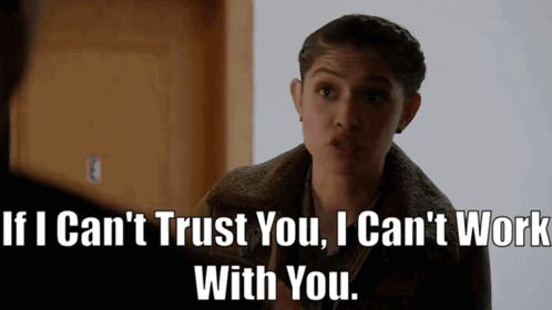 A Woman Says " If I Can 'T Trust You , I Can 'T Work With You " GIF