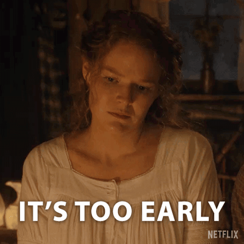 a woman says it 's too early on netflix