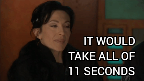 a woman says " it would take all of 11 seconds " in front of her