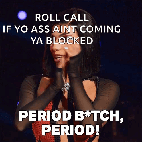 A Woman Says Roll Call If Yo Ass Ain T Coming Ya Blocked Period Bitch Period GIF