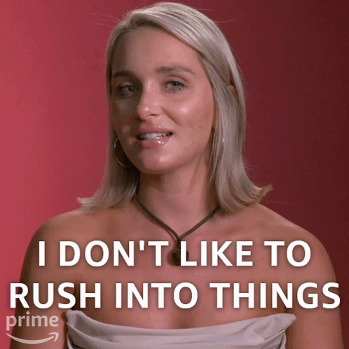 A Woman Says That She Doesn 'T Like To Rush Into Things GIF