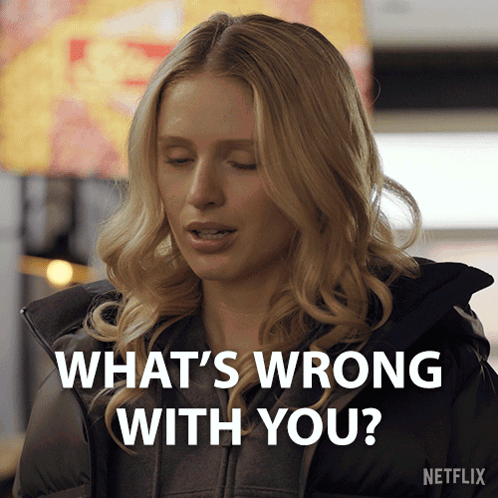 a woman says what 's wrong with you on netflix