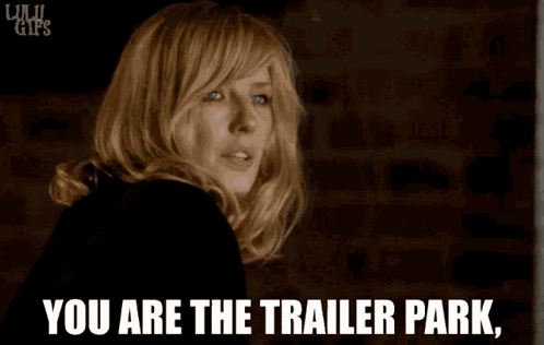 A Woman Says " You Are The Trailer Park " In A GIF