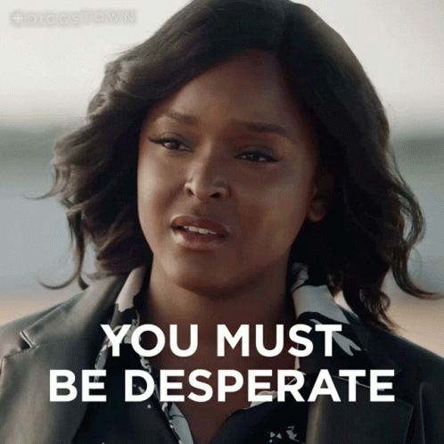 A Woman Says " You Must Be Desperate " In A Graphic GIF
