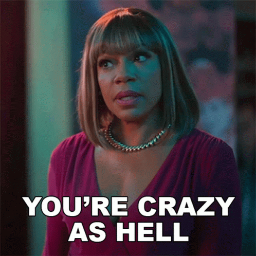 A Woman Says You 'Re Crazy As Hell GIF