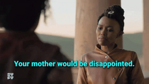 A Woman Says " Your Mother Would Be Disappointed " Next To Another Woman GIF