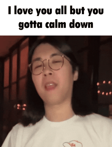 a woman wearing glasses and a white shirt says i love you all but you gotta calm down ..