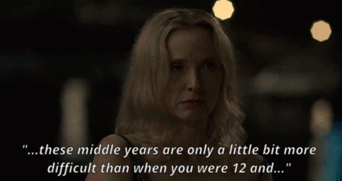 A Woman With Blonde Hair Says " These Middle Years Are Only A Little Bit More Difficult Than When You Were 12 And ... " GIF