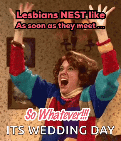 A Woman With Her Arms In The Air With The Words Lesbians Nest Like As Soon As They Meet So Whatever Its Wedding Day GIF