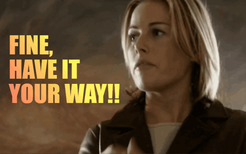 A Woman With The Words Fine Have It Your Way Written Above Her GIF