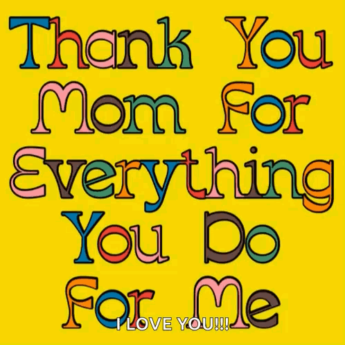 A Yellow Background With The Words " Thank You Mom For Everything You Do For Me I Love You !!! " GIF
