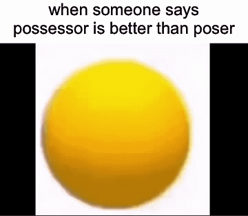 A Yellow Ball With The Words " When Someone Says Possessor Is Better Than Poser " On It GIF