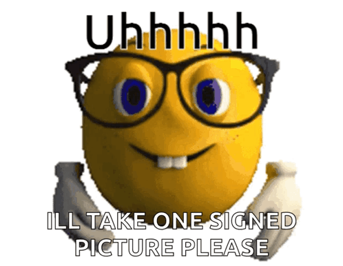 A Yellow Smiley Face With Glasses And The Words " Uhhhhh Ill Take One Signed Picture Please " GIF