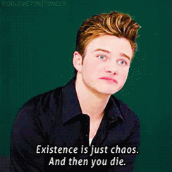 A Young Man Says Existence Is Just Chaos And Then You Die .. GIF