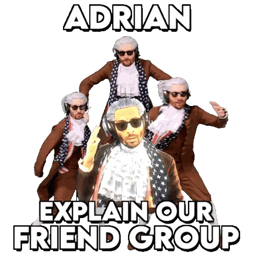 Adrian Explains Our Friend Group