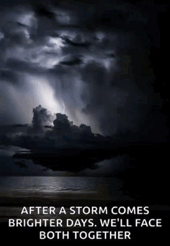 After A Storm Comes Brighter Days . We 'Ll Face Both Together GIF