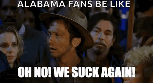 Alabama Fans Be Like Oh No We Suck Again Poster GIF