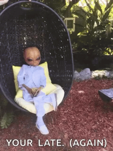 Alien Sitting In Chair Your Late Again