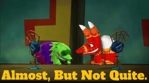 Almost But Not Quite You Almost Had It GIF