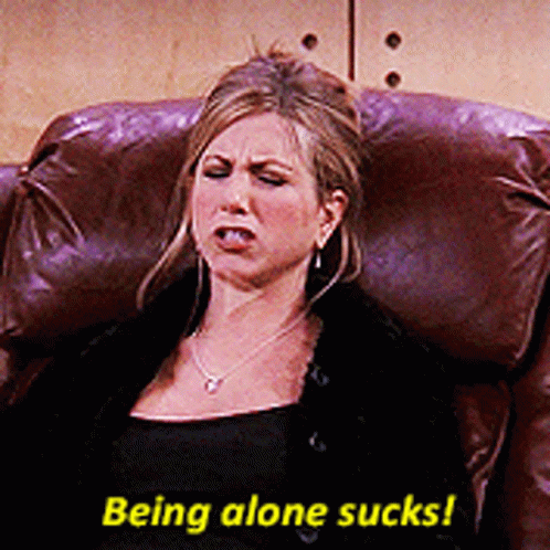 Alone Sucks Rachel Green Friends GIF