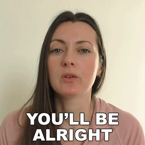 You'll Be Alright Soon GIF