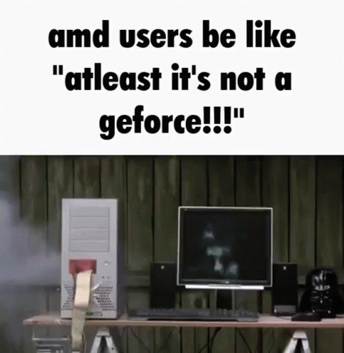 AMD Users Be Like Atleast It's Not a GeForce