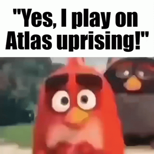 an angry bird says " yes i play on atlas uprising ! "