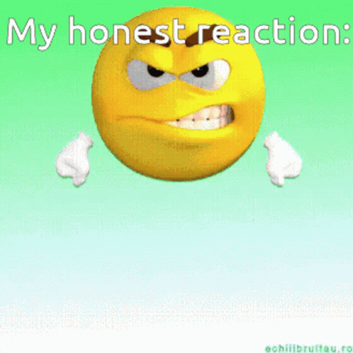 an angry smiley face with the words " my honest reaction " written above it