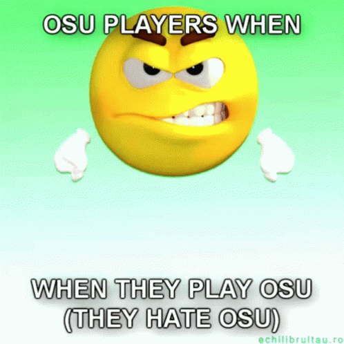 an angry yellow smiley face with the words osu players when when they play osu ( they hate osu )
