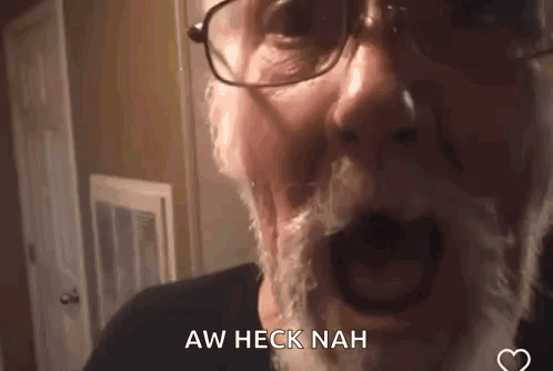 an older man with glasses and a beard is making a funny face and saying aw heck nah .