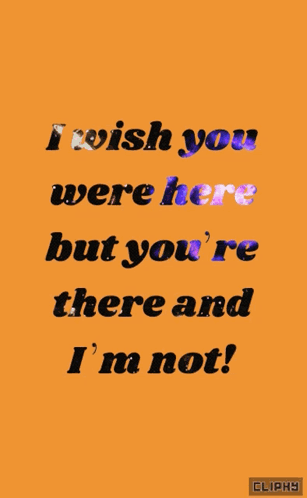 An Orange Background With Blue Text That Reads I Wish You Were Here But You 'Re There And I 'M Not GIF