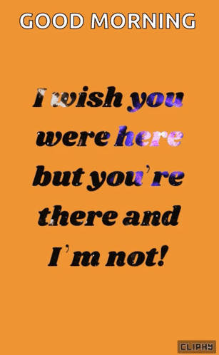 An Orange Background With The Words Good Morning I Wish You Were Here But You 'Re There And I 'M Not Written On It GIF